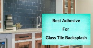 Best Adhesive For Glass Tile Backsplash
