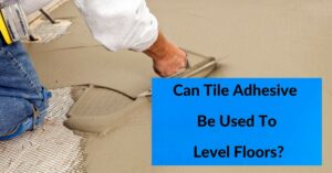 Can Tile Adhesive Be Used To Level Floors