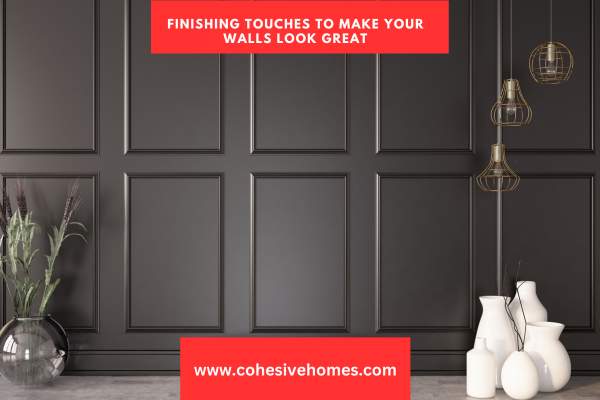 Finishing Touches to Make Your Walls Look Great