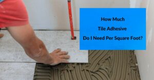 How Much Tile Adhesive Do I Need Per Square Foot