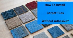 How To Install Carpet Tiles Without Adhesive