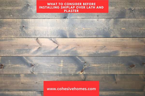 What to Consider Before Installing Shiplap over Lath and Plaster