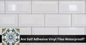 Are Self Adhesive Vinyl Tiles Waterproof