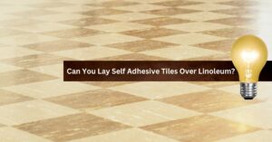 Can You Lay Self Adhesive Tiles Over Linoleum