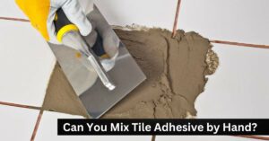 Can You Mix Tile Adhesive by Hand