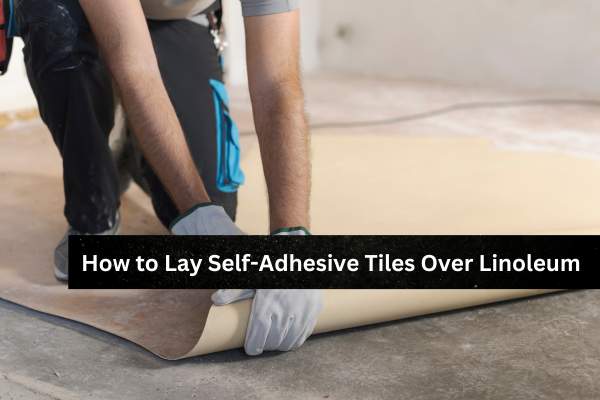 How to Lay Self Adhesive Tiles Over Linoleum