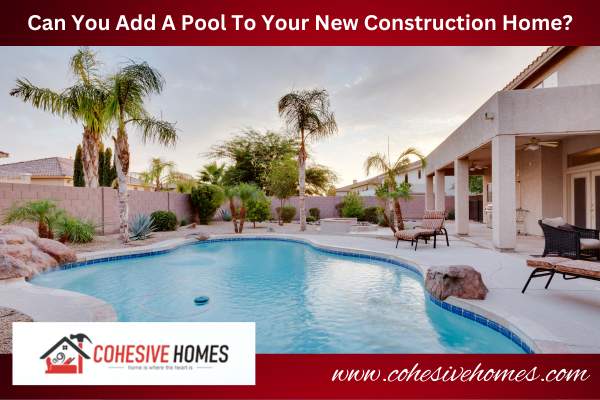 Can You Add A Pool To Your New Construction Home