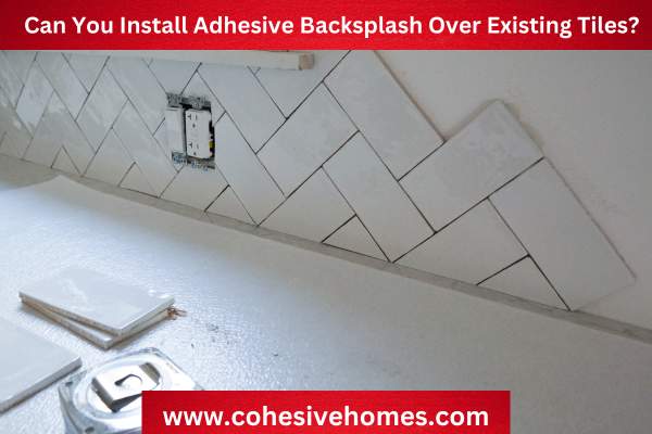 Can You Install Adhesive Backsplash Over Existing Tiles