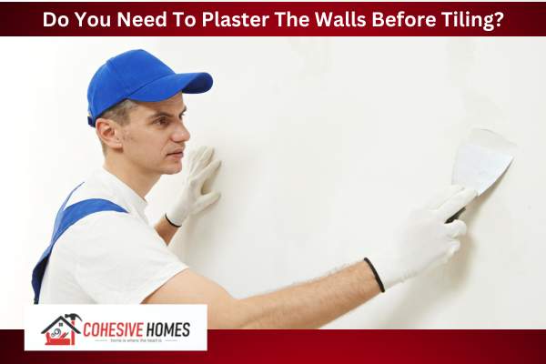 Do You Need To Plaster The Walls Before Tiling