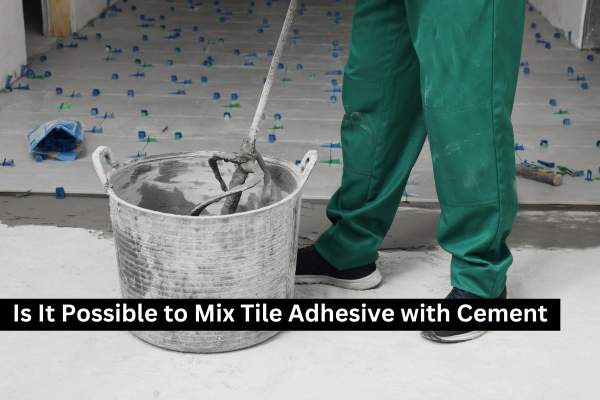 Is It Possible to Mix Tile Adhesive with Cement