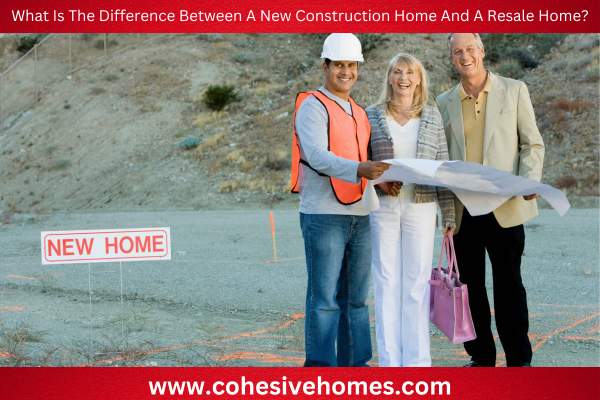 What Is The Difference Between A New Construction Home And A Resale Home