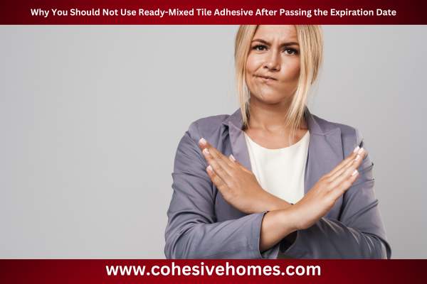 Why You Should Not Use Ready Mixed Tile Adhesive After Passing the Expiration Date