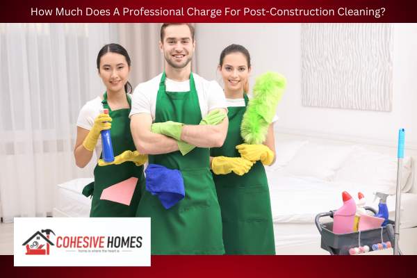 How Much Does A Professional Charge For Post Construction Cleaning