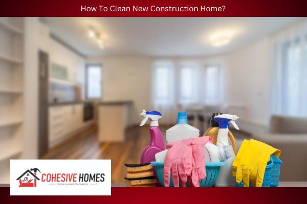 How To Clean New Construction Home 1