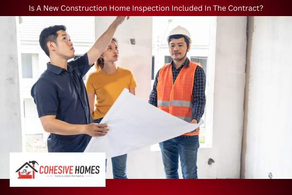 Is A New Construction Home Inspection Included In The Contract