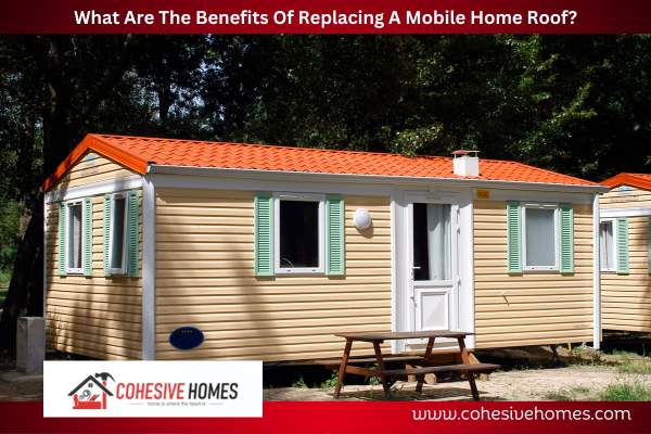 What Are The Benefits Of Replacing A Mobile Home Roof