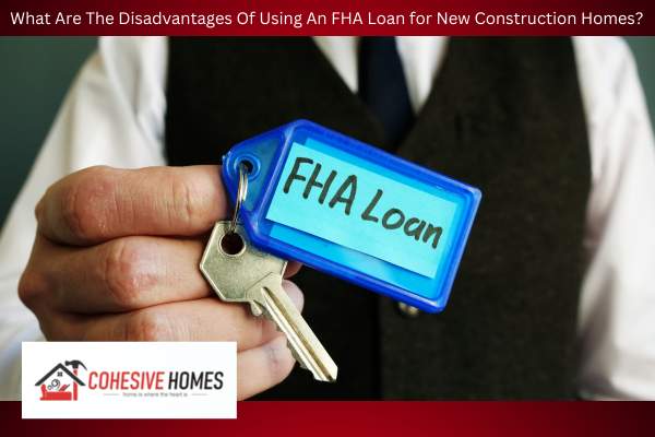 What Are The Disadvantages Of Using An FHA Loan for New Construction Homes