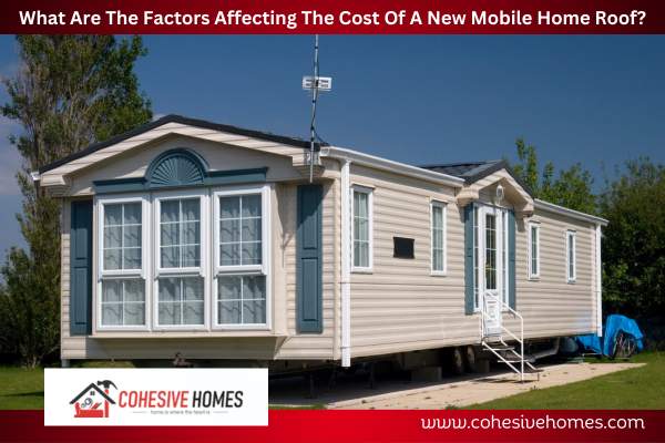 What Are The Factors Affecting The Cost Of A New Mobile Home Roof