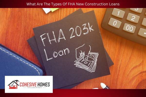 What Are The Types Of FHA New Construction Loans