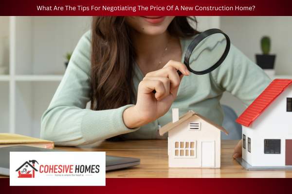 What Are The Tips For Negotiating The Price Of A New Construction Home